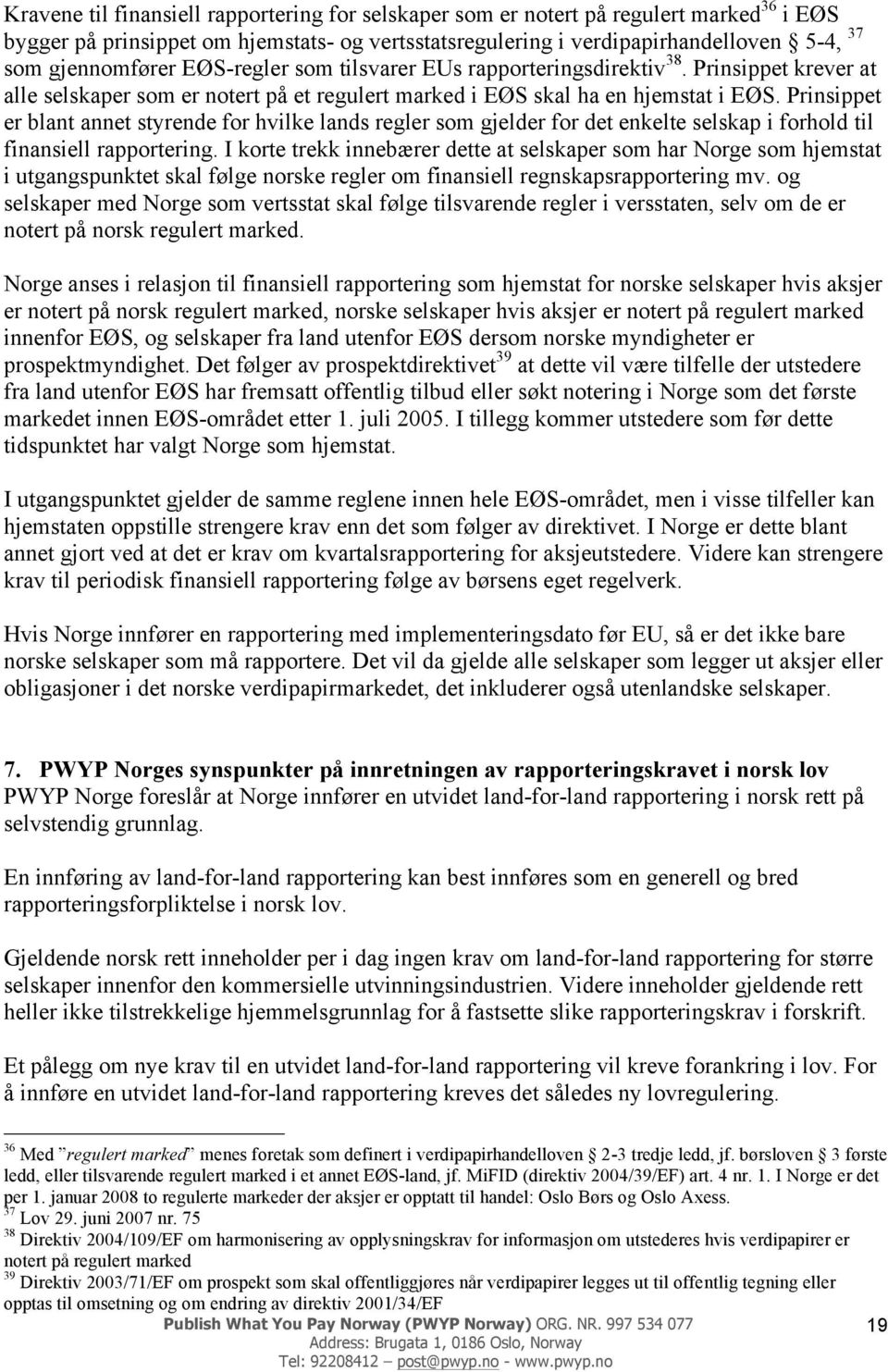 Prinsippet er blant annet styrende for hvilke lands regler som gjelder for det enkelte selskap i forhold til finansiell rapportering.