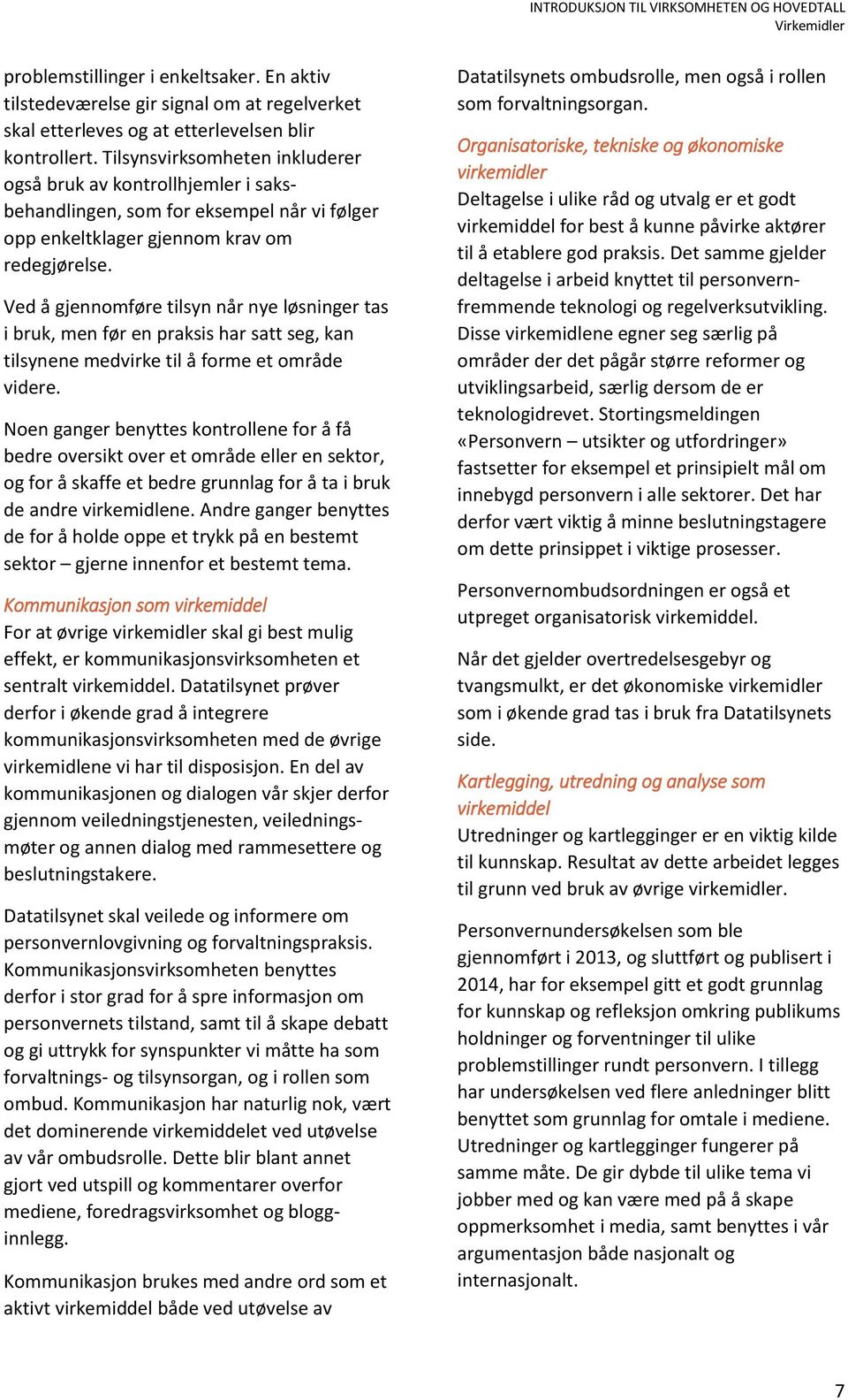 Ved å gjennomføre tilsyn når nye løsninger tas i bruk, men før en praksis har satt seg, kan tilsynene medvirke til å forme et område videre.