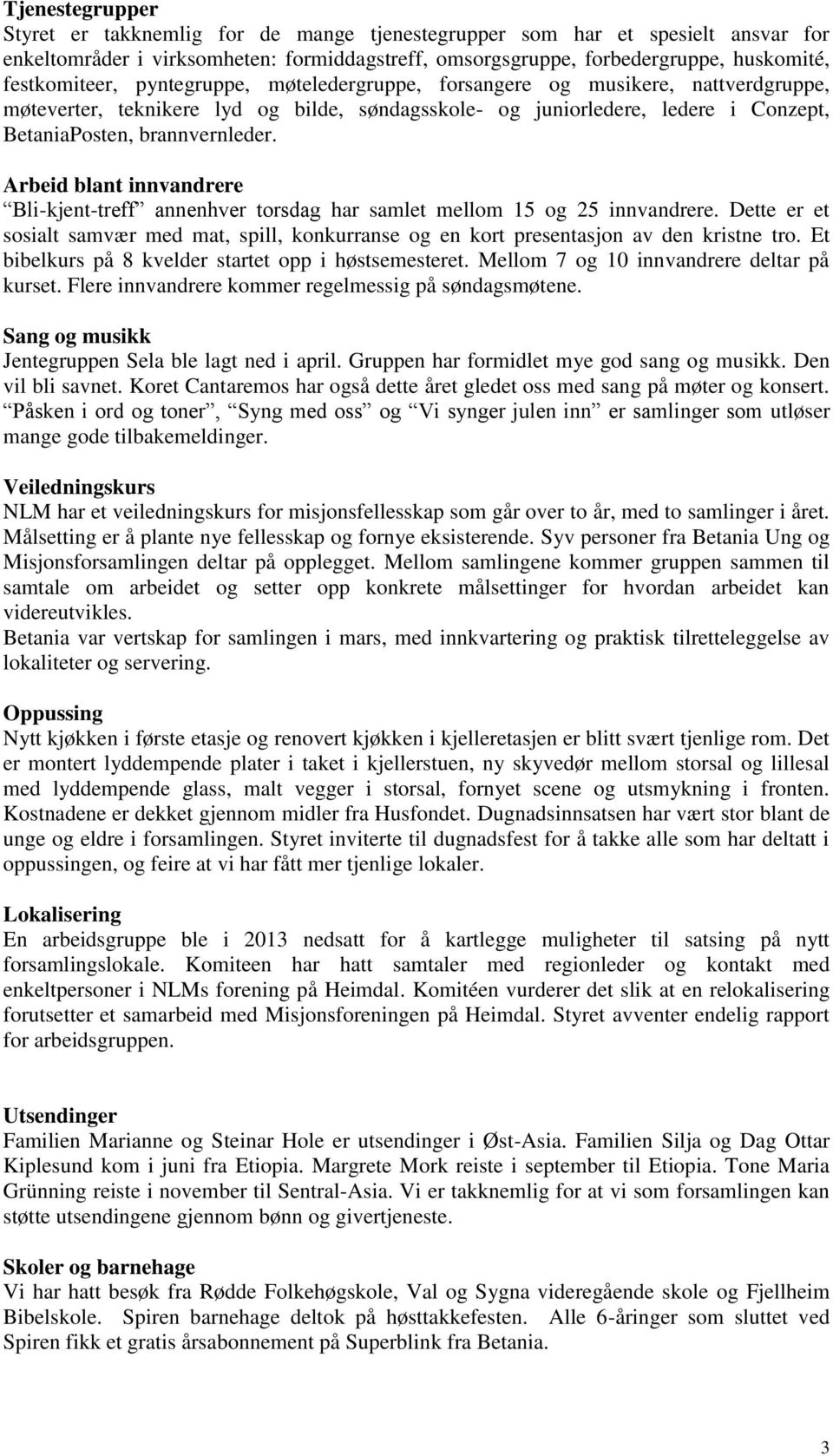 Arbeid blant innvandrere Bli-kjent-treff annenhver torsdag har samlet mellom 15 og 25 innvandrere. Dette er et sosialt samvær med mat, spill, konkurranse og en kort presentasjon av den kristne tro.