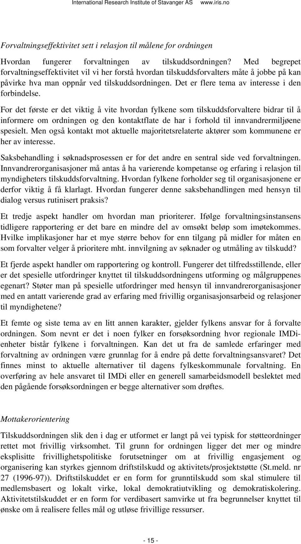 For det første er det viktig å vite hvordan fylkene som tilskuddsforvaltere bidrar til å informere om ordningen og den kontaktflate de har i forhold til innvandrermiljøene spesielt.