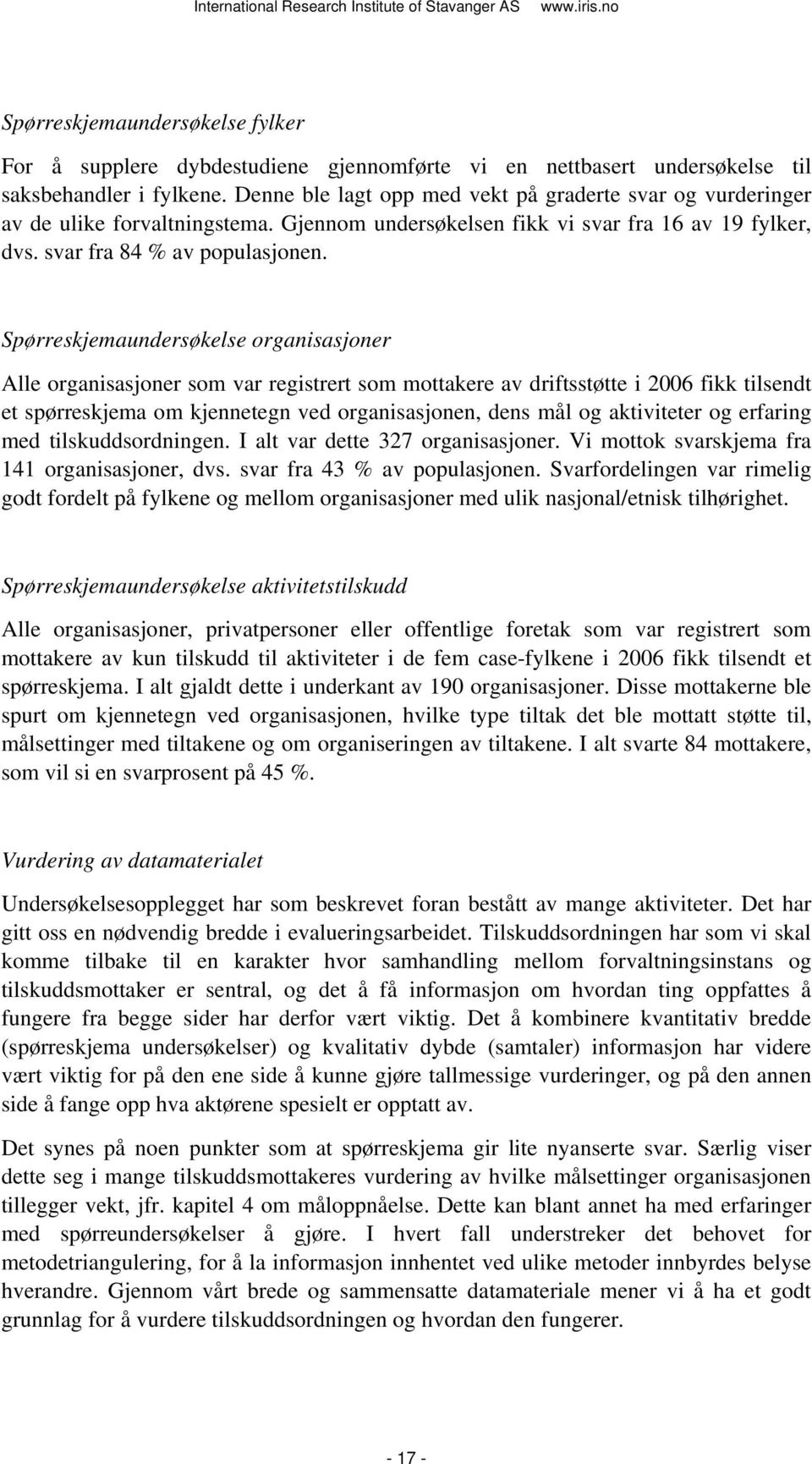 Spørreskjemaundersøkelse organisasjoner Alle organisasjoner som var registrert som mottakere av driftsstøtte i 2006 fikk tilsendt et spørreskjema om kjennetegn ved organisasjonen, dens mål og