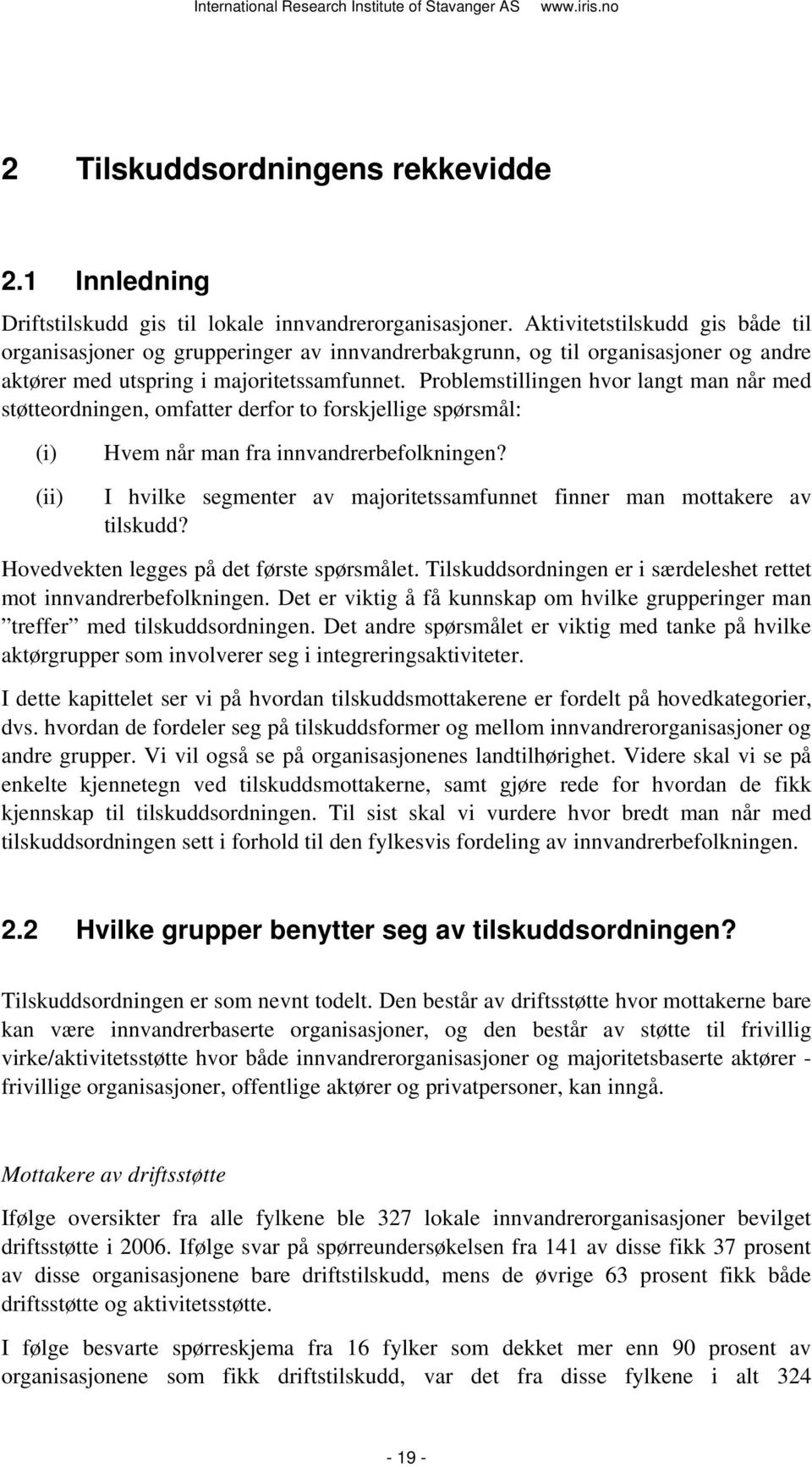 Problemstillingen hvor langt man når med støtteordningen, omfatter derfor to forskjellige spørsmål: (i) (ii) Hvem når man fra innvandrerbefolkningen?