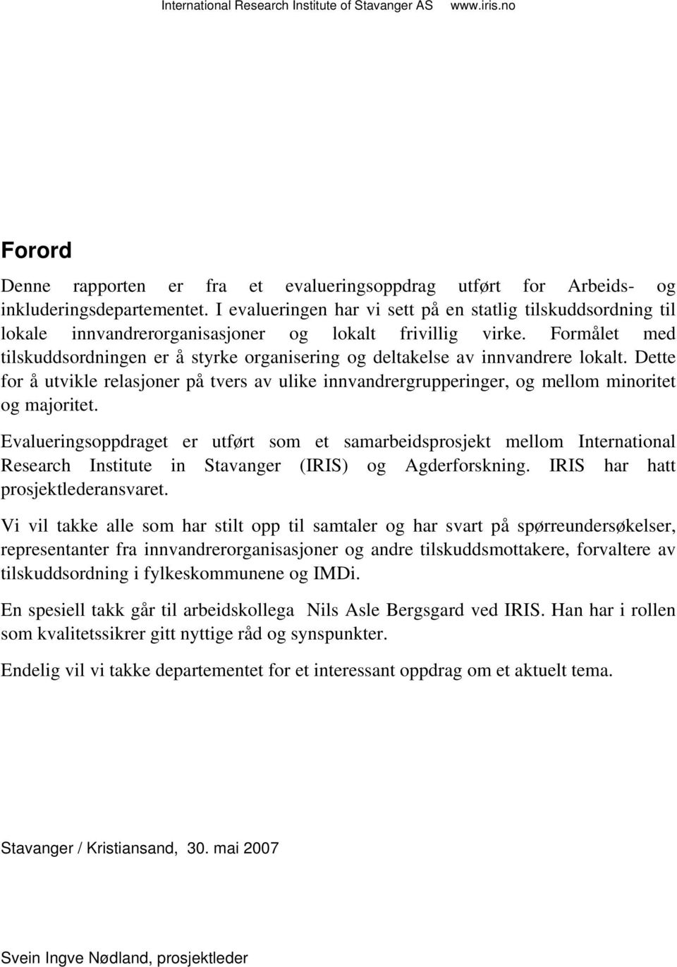 Formålet med tilskuddsordningen er å styrke organisering og deltakelse av innvandrere lokalt. Dette for å utvikle relasjoner på tvers av ulike innvandrergrupperinger, og mellom minoritet og majoritet.