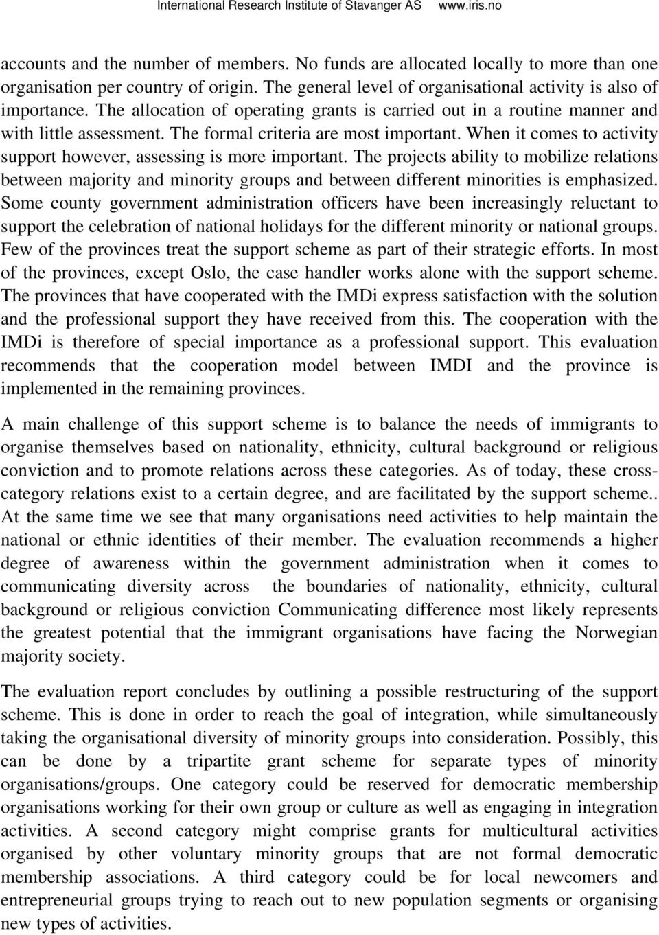 When it comes to activity support however, assessing is more important. The projects ability to mobilize relations between majority and minority groups and between different minorities is emphasized.