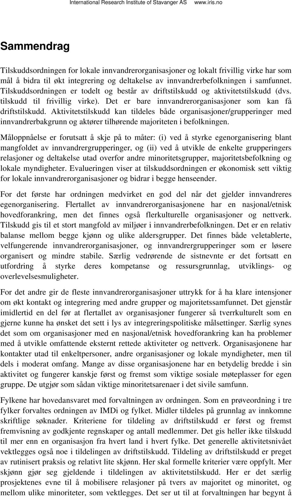 Aktivitetstilskudd kan tildeles både organisasjoner/grupperinger med innvandrerbakgrunn og aktører tilhørende majoriteten i befolkningen.