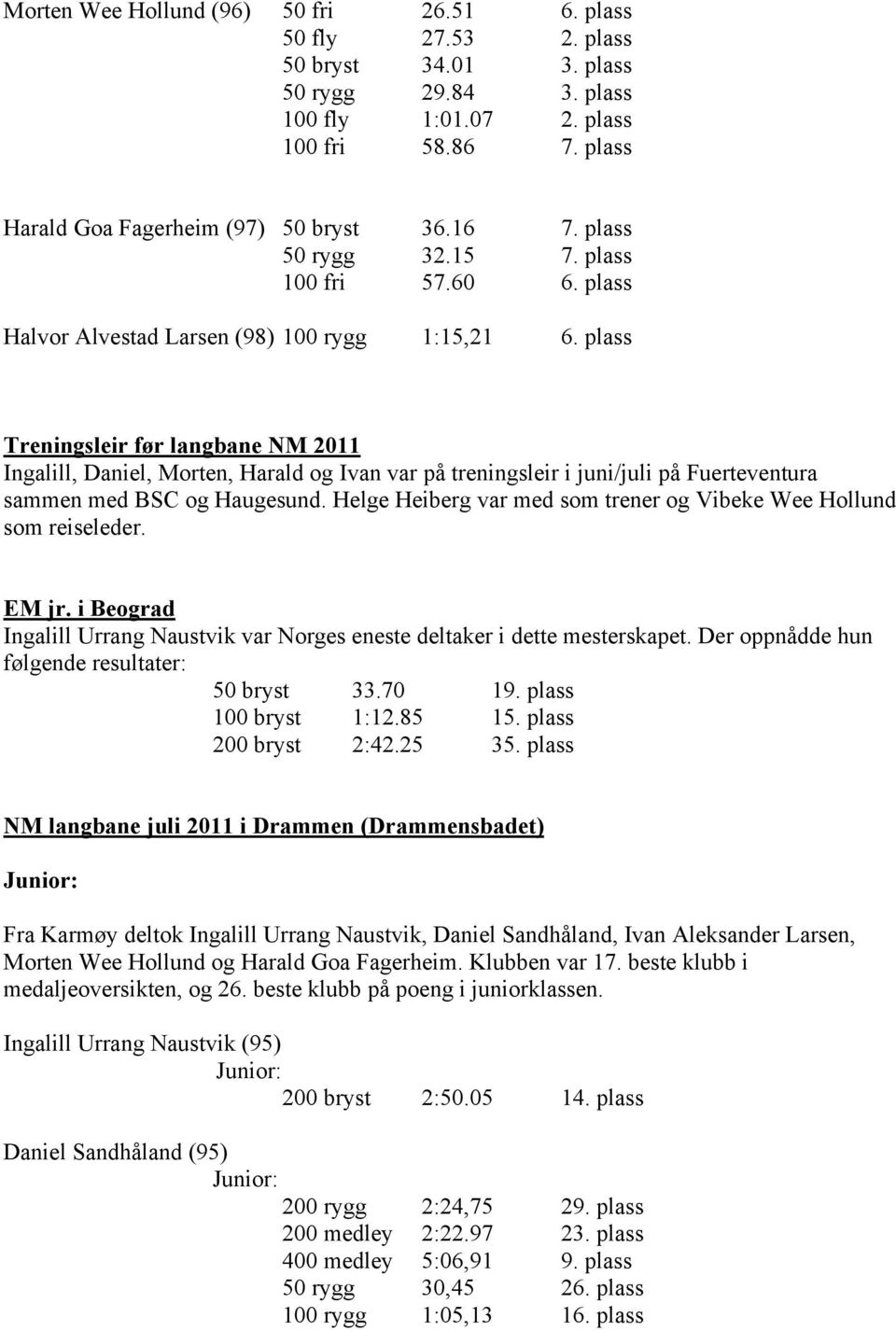 plass Treningsleir før langbane NM 2011 Ingalill, Daniel, Morten, Harald og Ivan var på treningsleir i juni/juli på Fuerteventura sammen med BSC og Haugesund.