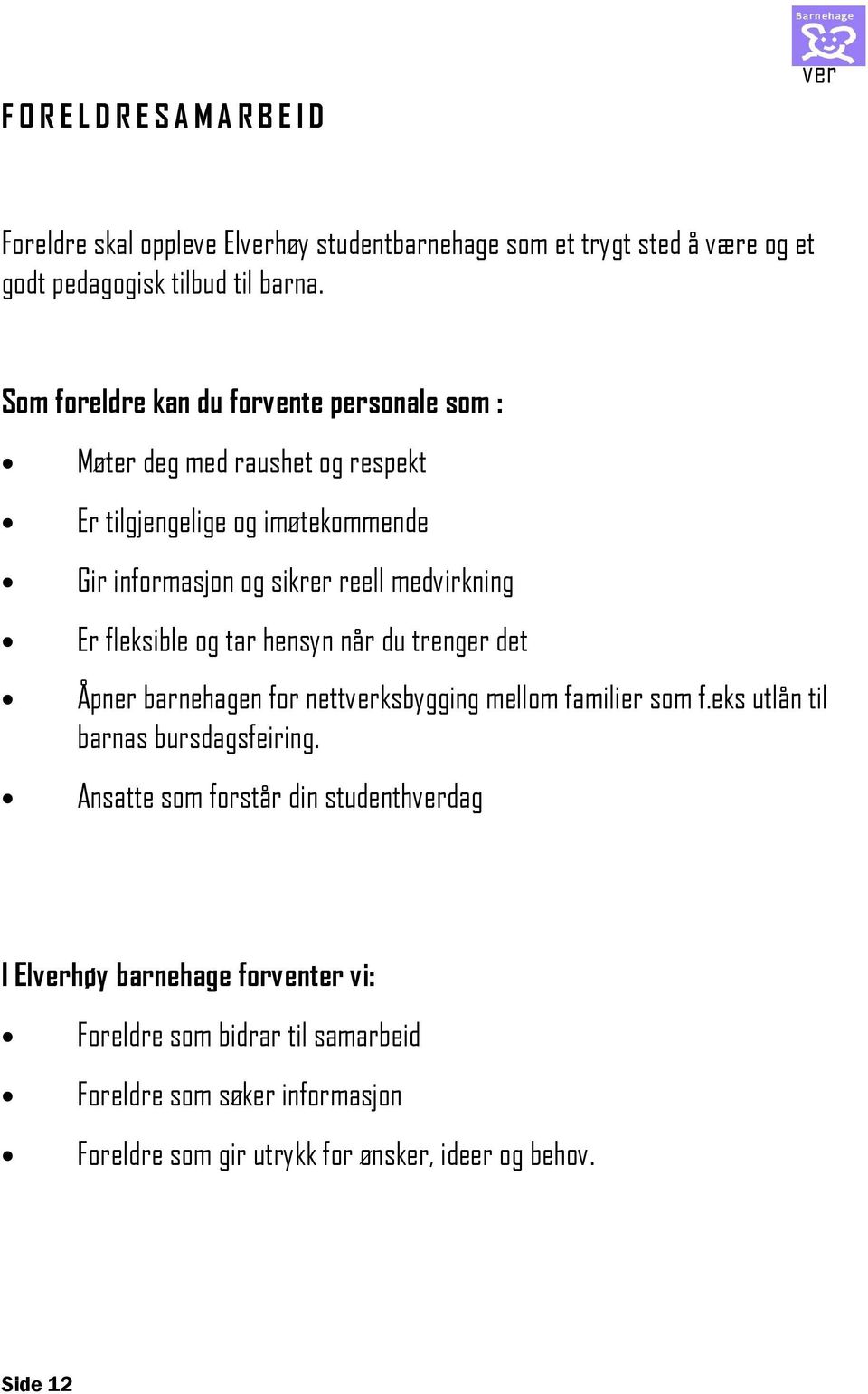 fleksible og tar hensyn når du trenger det Åpner barnehagen for nettverksbygging mellom familier som f.eks utlån til barnas bursdagsfeiring.