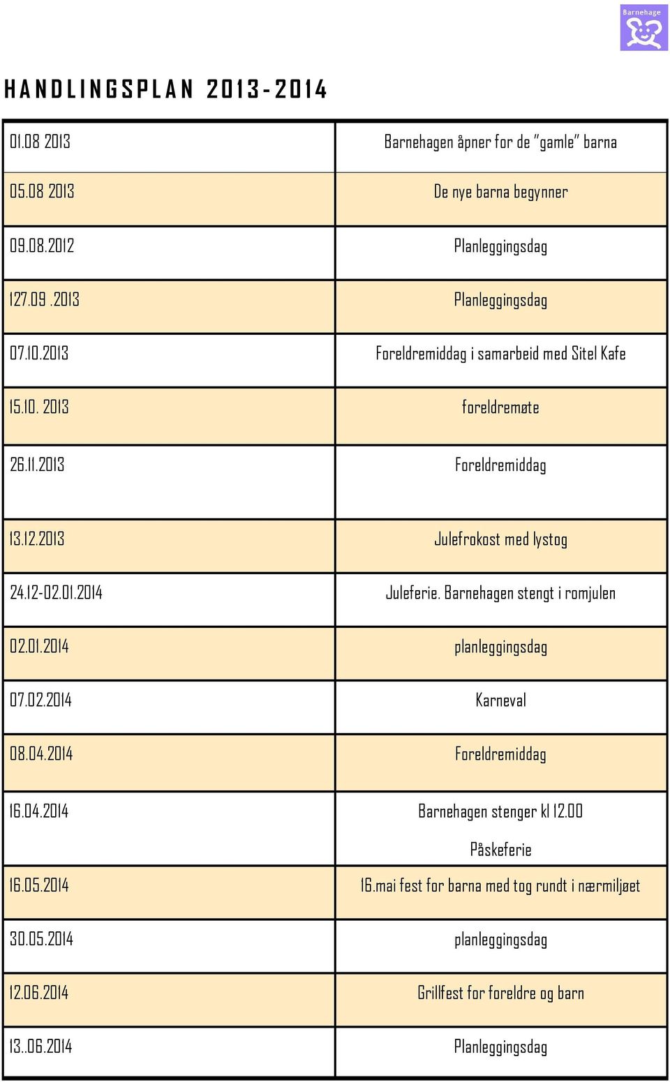 Barnehagen stengt i romjulen 02.01.2014 planleggingsdag 07.02.2014 Karneval 08.04.2014 Foreldremiddag 16.04.2014 Barnehagen stenger kl 12.00 Påskeferie 16.05.