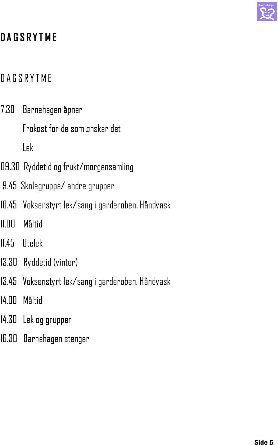 45 Voksenstyrt lek/sang i garderoben. Håndvask 11.00 Måltid 11.45 Utelek 13.