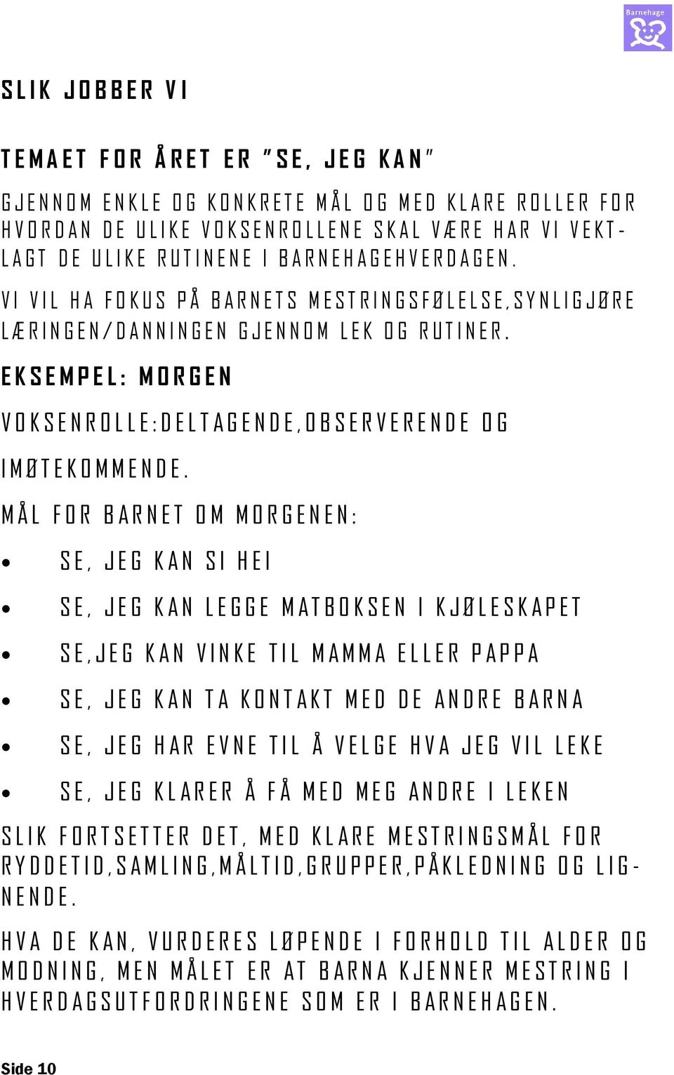 MÅL FOR BARNET OM MORGENEN: SE, JEG KAN SI HEI SE, JEG KAN LEGGE MATBOKSEN I KJØLESKAPET SE,JEG KAN VINKE TIL MAMMA ELLER PAPPA SE, JEG KAN TA KONTAKT MED DE ANDRE BARNA SE, JEG HAR EVNE TIL Å VELGE