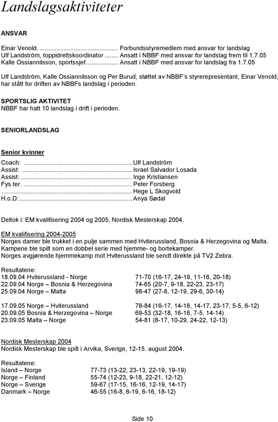 05 Ulf Landström, Kalle Ossiannilsson og Per Burud, støttet av NBBF s styrerepresentant, Einar Venold, har stått for driften av NBBFs landslag i perioden.