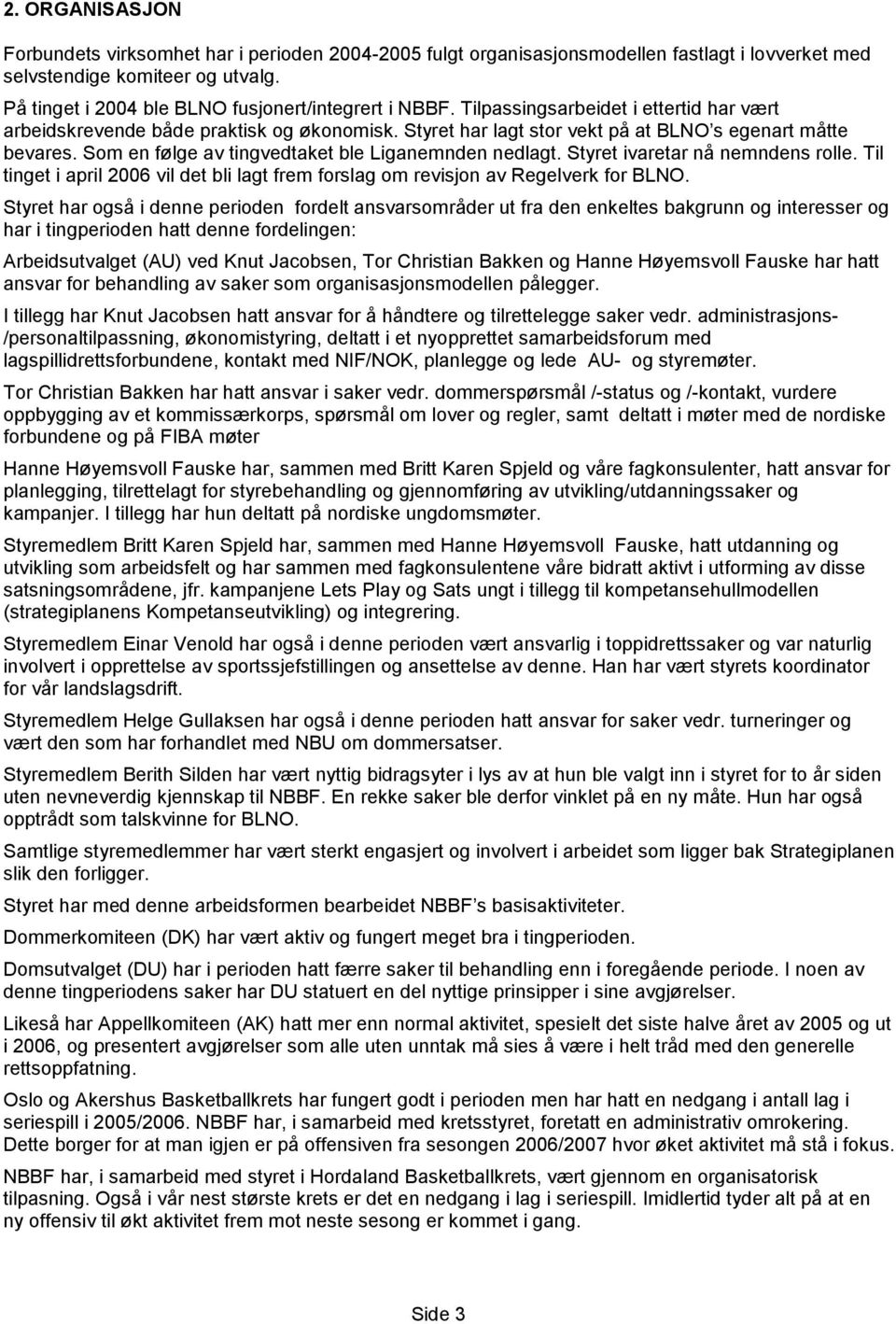 Som en følge av tingvedtaket ble Liganemnden nedlagt. Styret ivaretar nå nemndens rolle. Til tinget i april 2006 vil det bli lagt frem forslag om revisjon av Regelverk for BLNO.