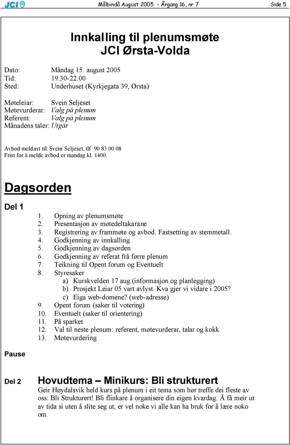 Frist for å melde avbod er mandag kl. 1400. Dagsorden Del 1 1. Opning av plenumsmøte 2. Presentasjon av møtedeltakarane 3. Registrering av frammøte og avbod. Fastsetting av stemmetall. 4.