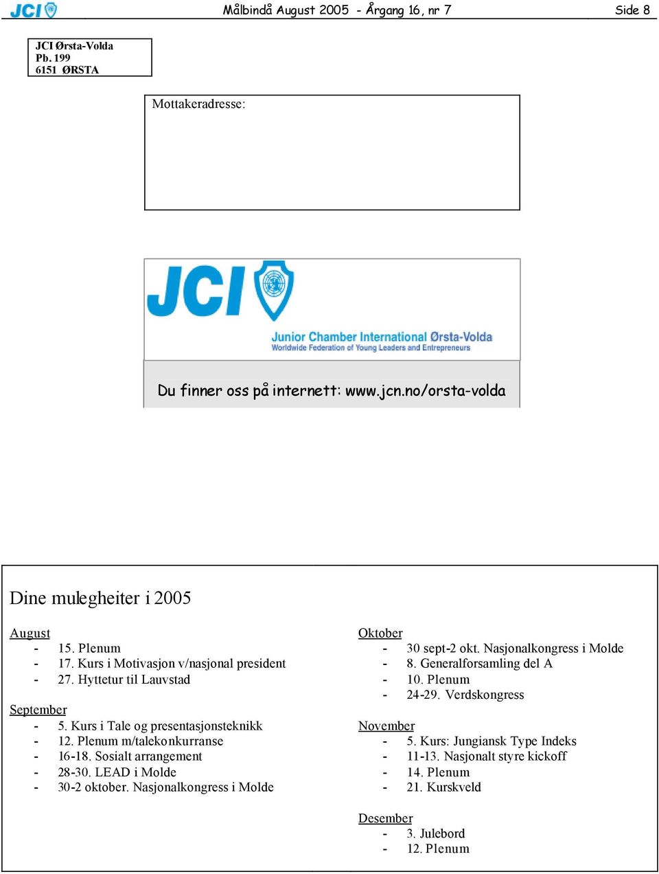 Kurs i Tale og presentasjonsteknikk - 12. Plenum m/talekonkurranse - 16-18. Sosialt arrangement - 28-30. LEAD i Molde - 30-2 oktober.