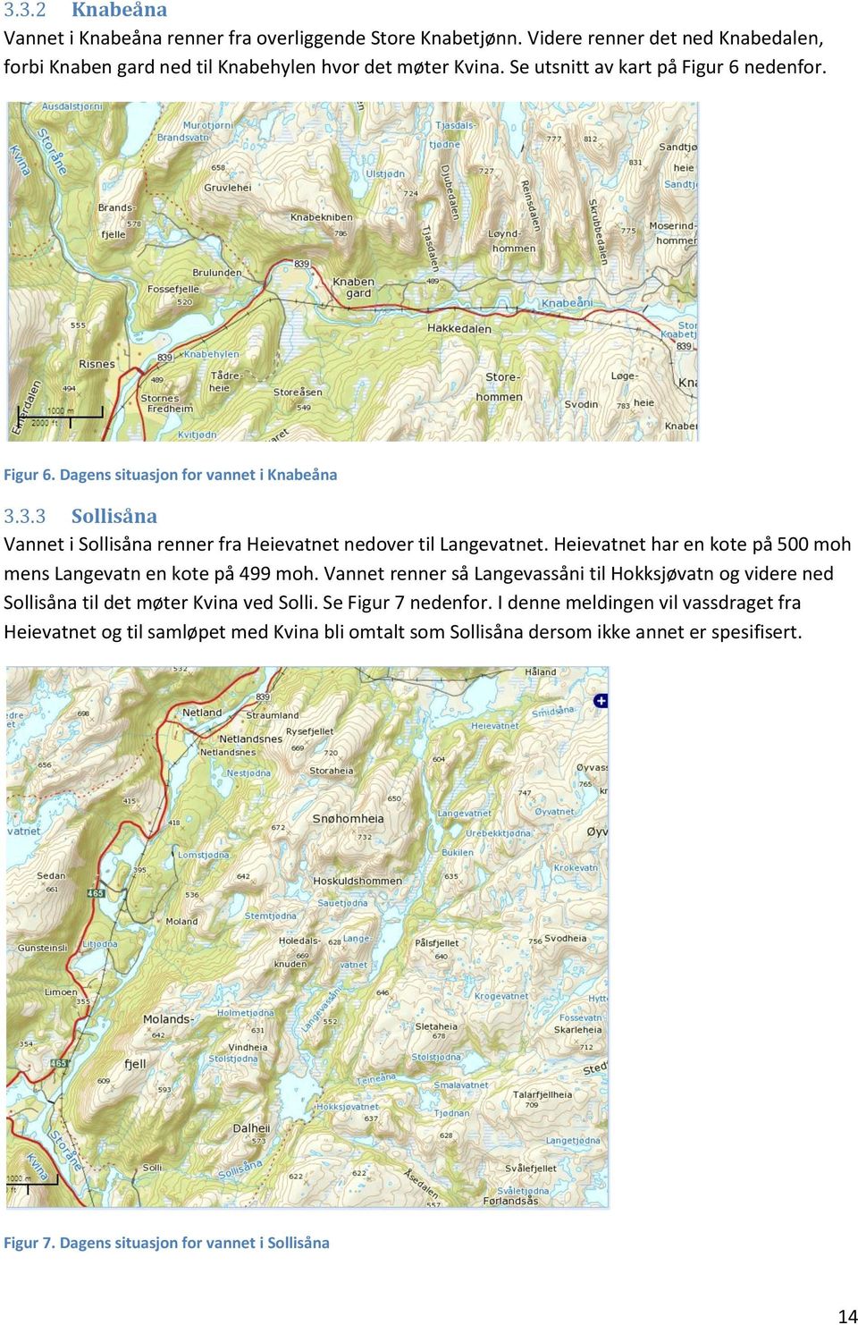 Heievatnet har en kote på 500 moh mens Langevatn en kote på 499 moh. Vannet renner så Langevassåni til Hokksjøvatn og videre ned Sollisåna til det møter Kvina ved Solli.