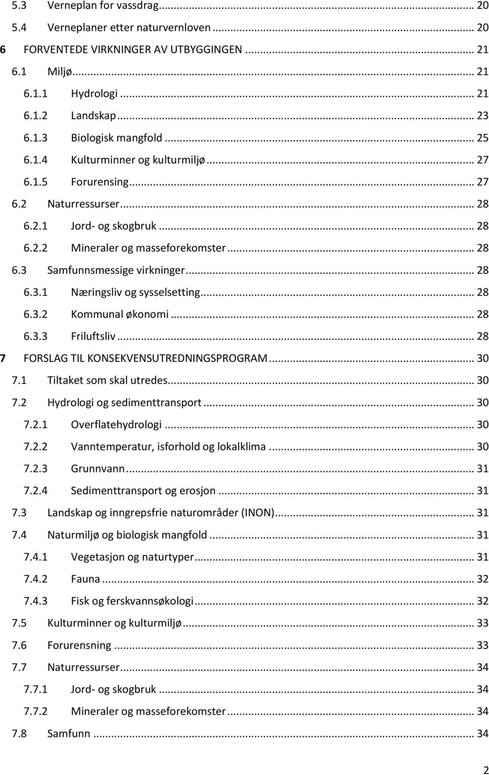 .. 28 6.3.1 Næringsliv og sysselsetting... 28 6.3.2 Kommunal økonomi... 28 6.3.3 Friluftsliv... 28 7 FORSLAG TIL KONSEKVENSUTREDNINGSPROGRAM... 30 7.1 Tiltaket som skal utredes... 30 7.2 Hydrologi og sedimenttransport.