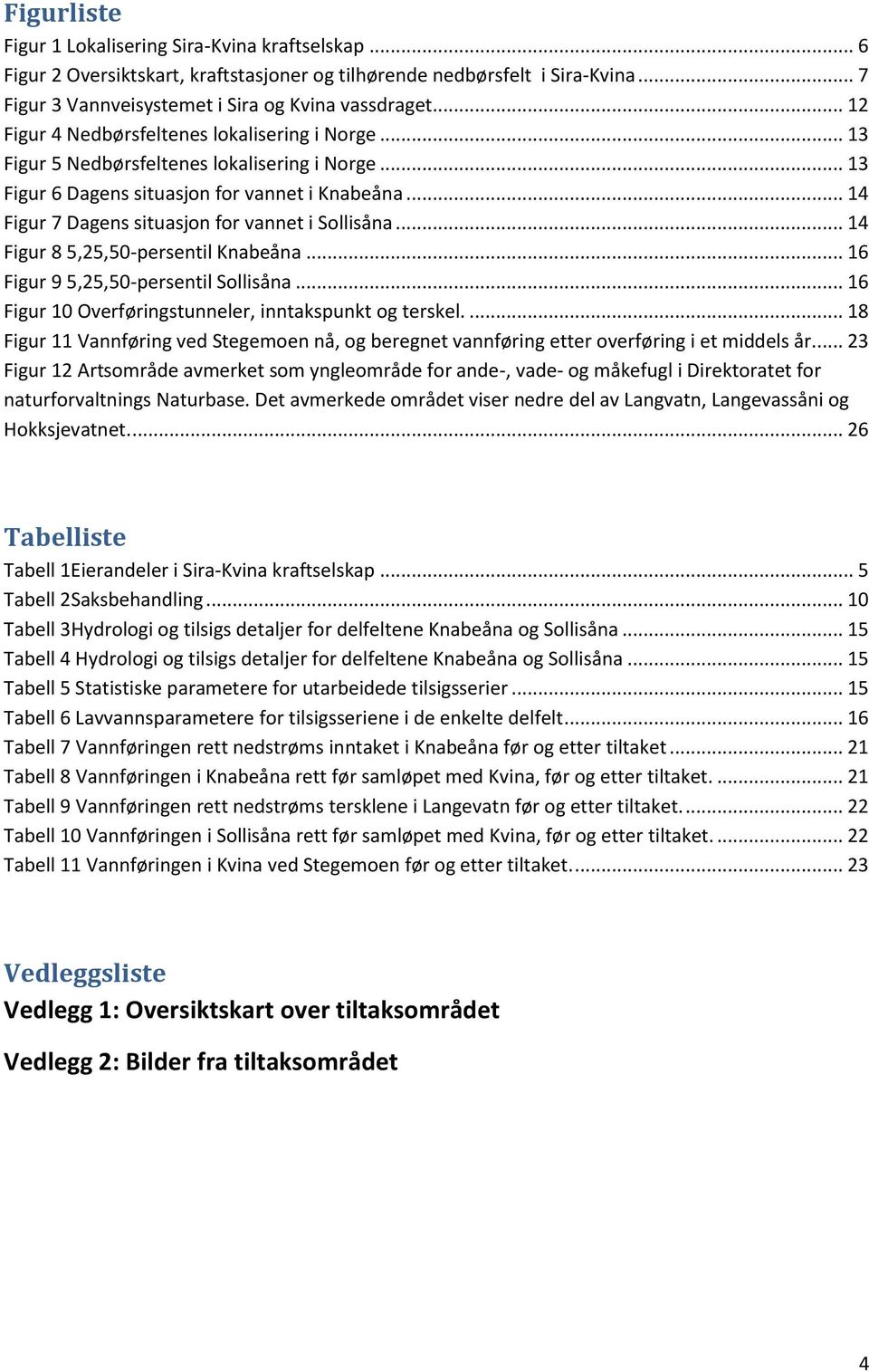 .. 14 Figur 7 Dagens situasjon for vannet i Sollisåna... 14 Figur 8 5,25,50-persentil Knabeåna... 16 Figur 9 5,25,50-persentil Sollisåna... 16 Figur 10 Overføringstunneler, inntakspunkt og terskel.