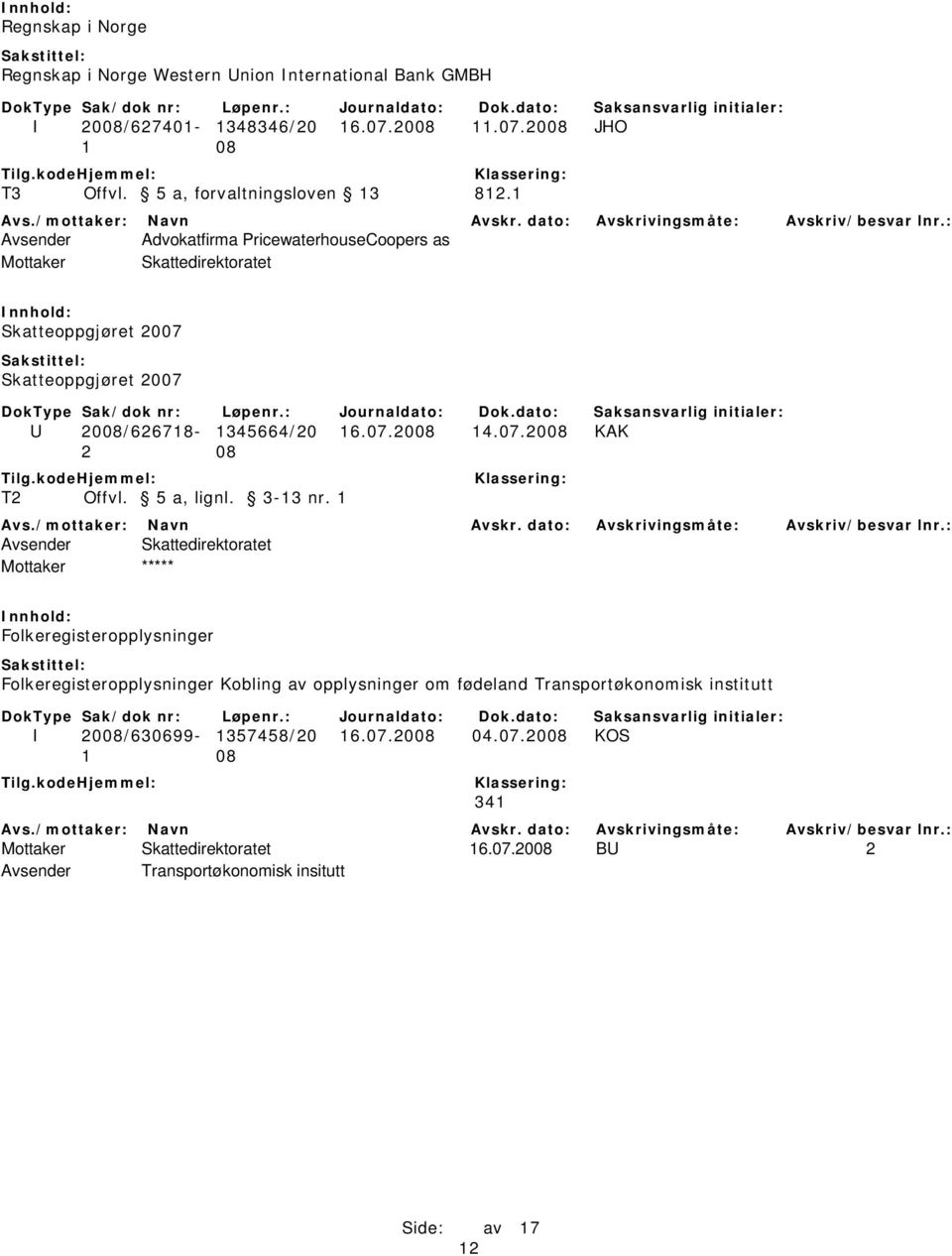 1 Avsender Advokatfirma PricewaterhouseCoopers as Skatteoppgjøret 2007 Skatteoppgjøret 2007 U 2008/626718-1345664/20 16.07.2008 14.07.2008 KAK T2 Offvl.