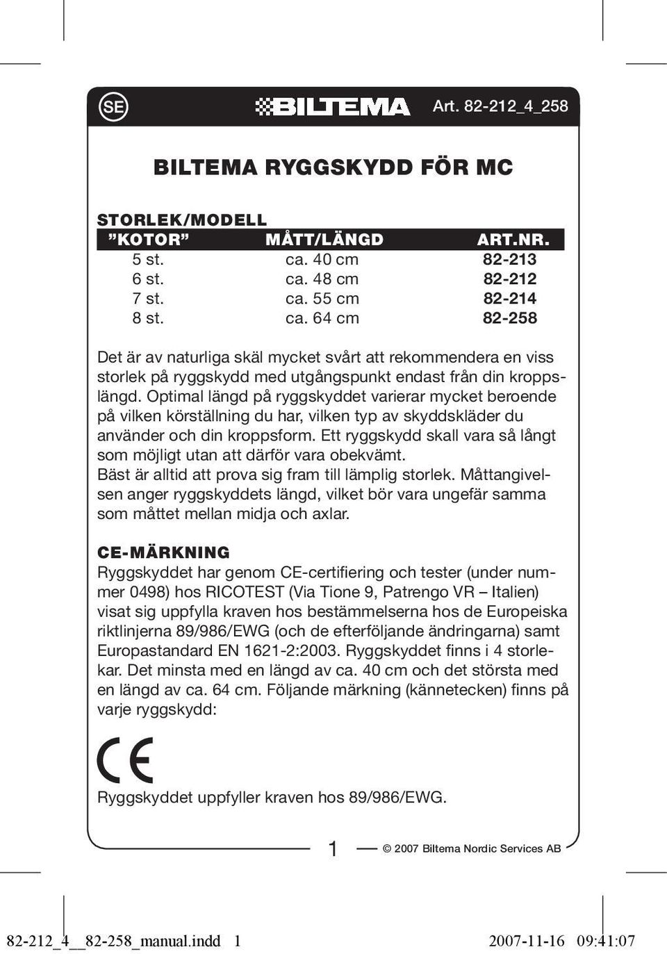 Optimal längd på ryggskyddet varierar mycket beroende på vilken körställning du har, vilken typ av skyddskläder du använder och din kroppsform.