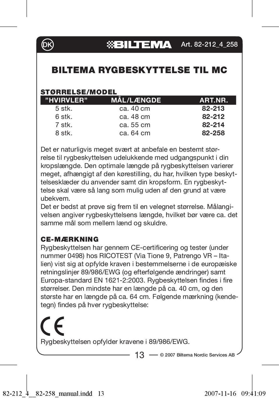 Den optimale længde på rygbeskyttelsen varierer meget, afhængigt af den kørestilling, du har, hvilken type beskyttelsesklæder du anvender samt din kropsform.