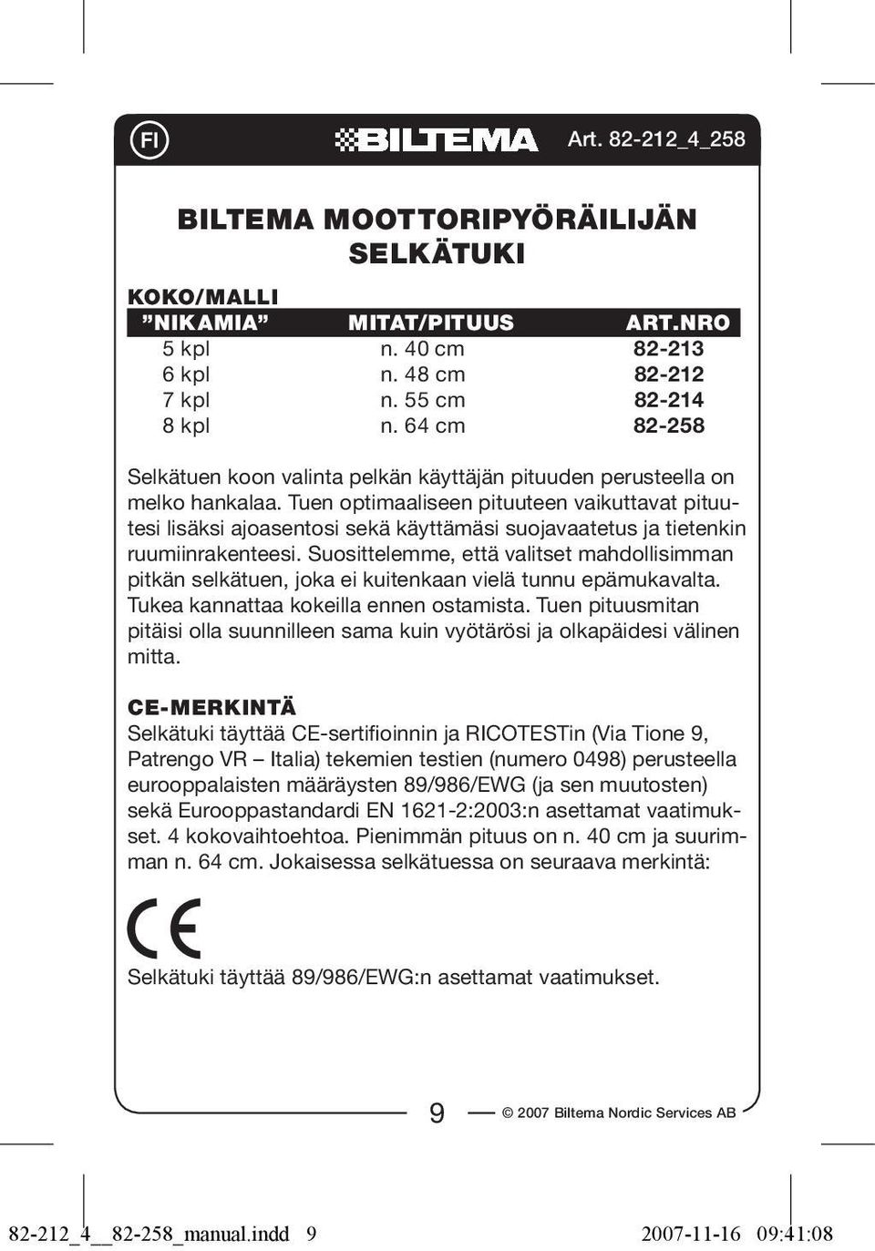 Tuen optimaaliseen pituuteen vaikuttavat pituutesi lisäksi ajoasentosi sekä käyttämäsi suojavaatetus ja tietenkin ruumiinrakenteesi.