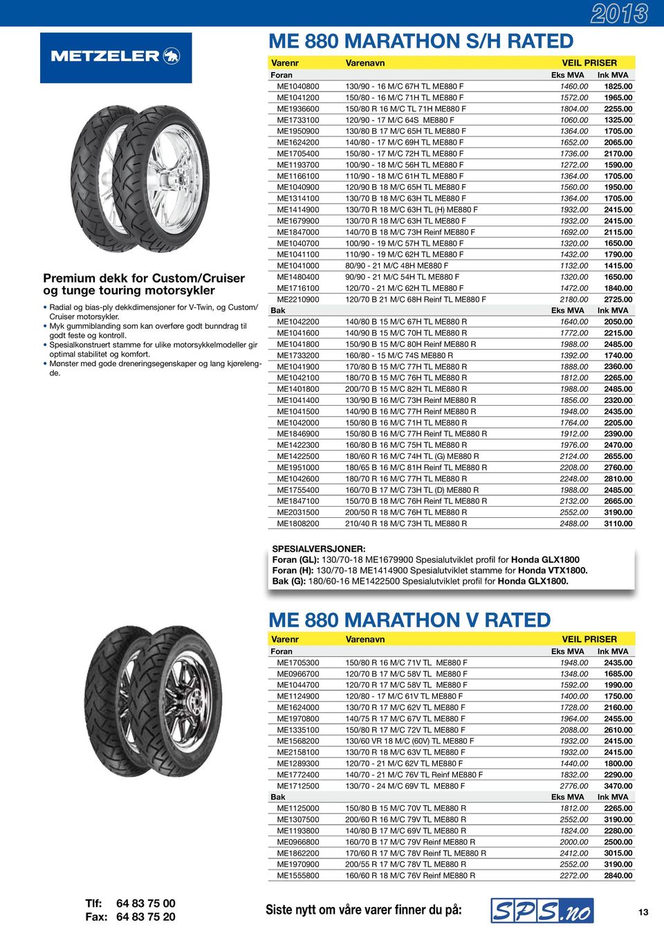 Mønster med gode dreneringsegenskaper og lang kjørelengde. ME 880 MARATHON S/H RATED Varenr Varenavn VEIL PRISER Foran Eks MVA Ink MVA ME1040800 130/90-16 M/C 67H TL ME880 F 1460.00 1825.