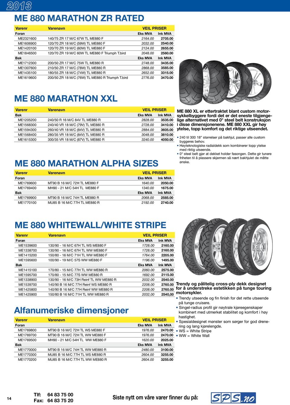 00 Bak Eks MVA Ink MVA ME1712300 200/50 ZR 17 M/C 75W TL ME880 R 2748.00 3435.00 ME1307600 210/50 ZR 17 M/C (78W) TL ME880 R 2868.00 3585.00 ME1435100 180/55 ZR 18 M/C (74W) TL ME880 R 2652.00 3315.