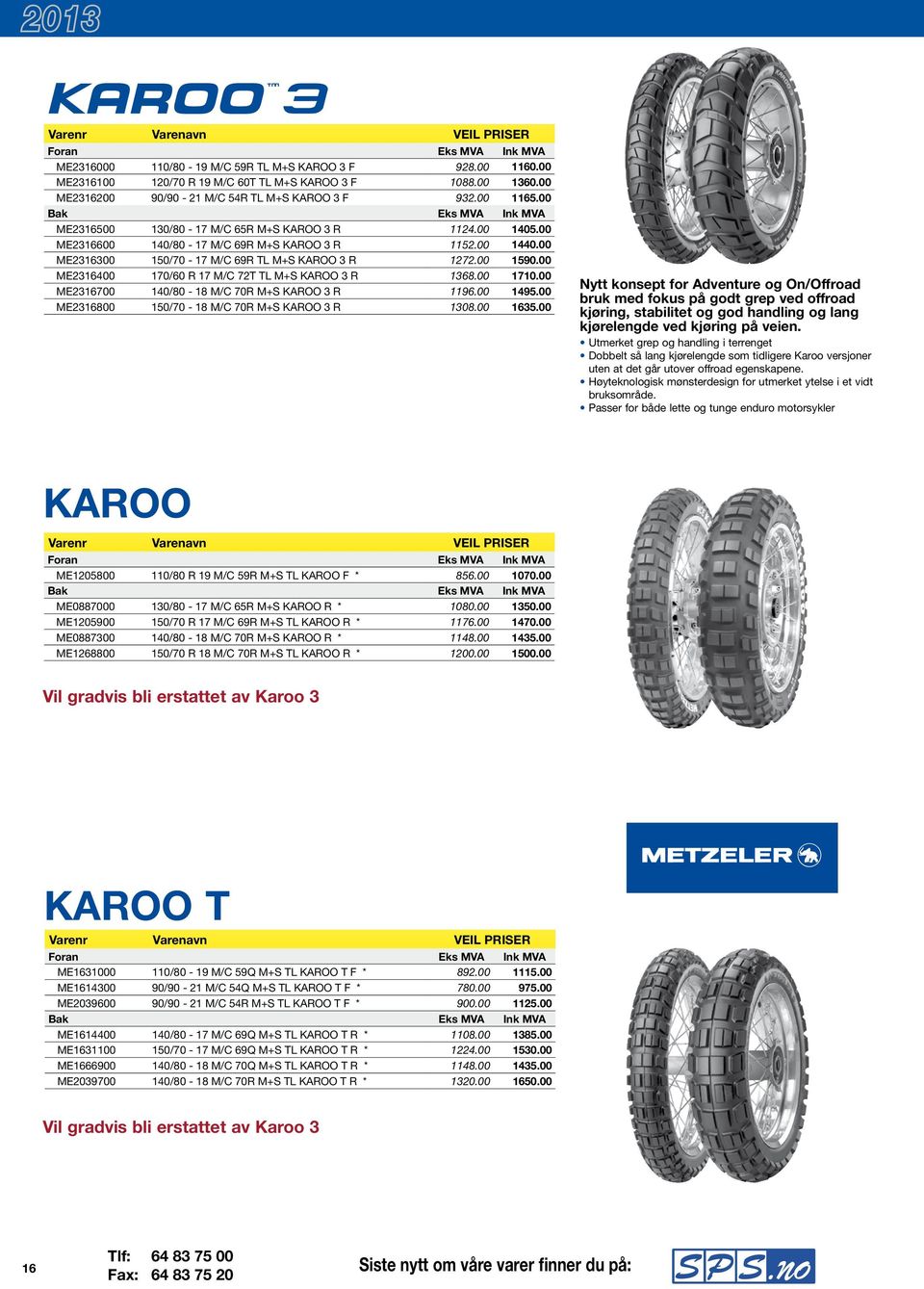 00 ME2316300 150/70-17 M/C 69R TL M+S KAROO 3 R 1272.00 1590.00 ME2316400 170/60 R 17 M/C 72T TL M+S KAROO 3 R 1368.00 1710.00 ME2316700 140/80-18 M/C 70R M+S KAROO 3 R 1196.00 1495.