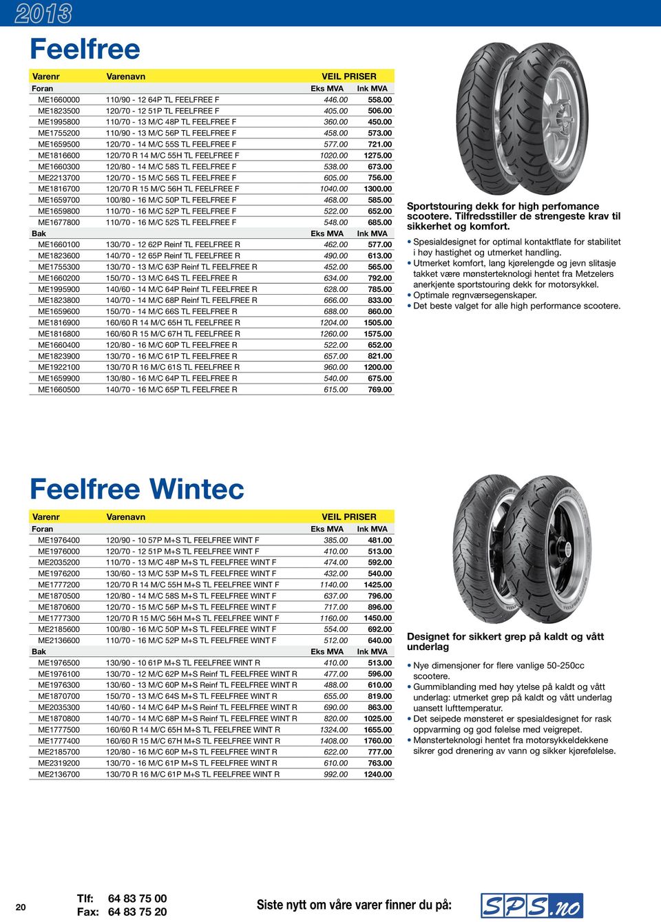 00 ME1816600 120/70 R 14 M/C 55H TL FEELFREE F 1020.00 1275.00 ME1660300 120/80-14 M/C 58S TL FEELFREE F 538.00 673.00 ME2213700 120/70-15 M/C 56S TL FEELFREE F 605.00 756.