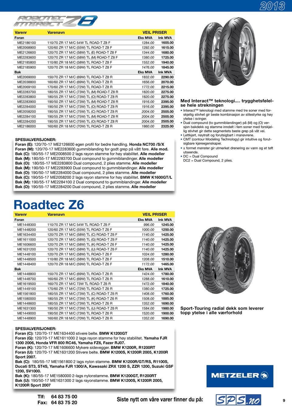 00 ME2185900 120/70 ZR 18 M/C (59W) TL ROAD-T Z8 F 1476.00 1845.00 Bak Eks MVA Ink MVA ME2069000 150/70 ZR 17 M/C (69W) TL ROAD-T Z8 R 1832.00 2290.