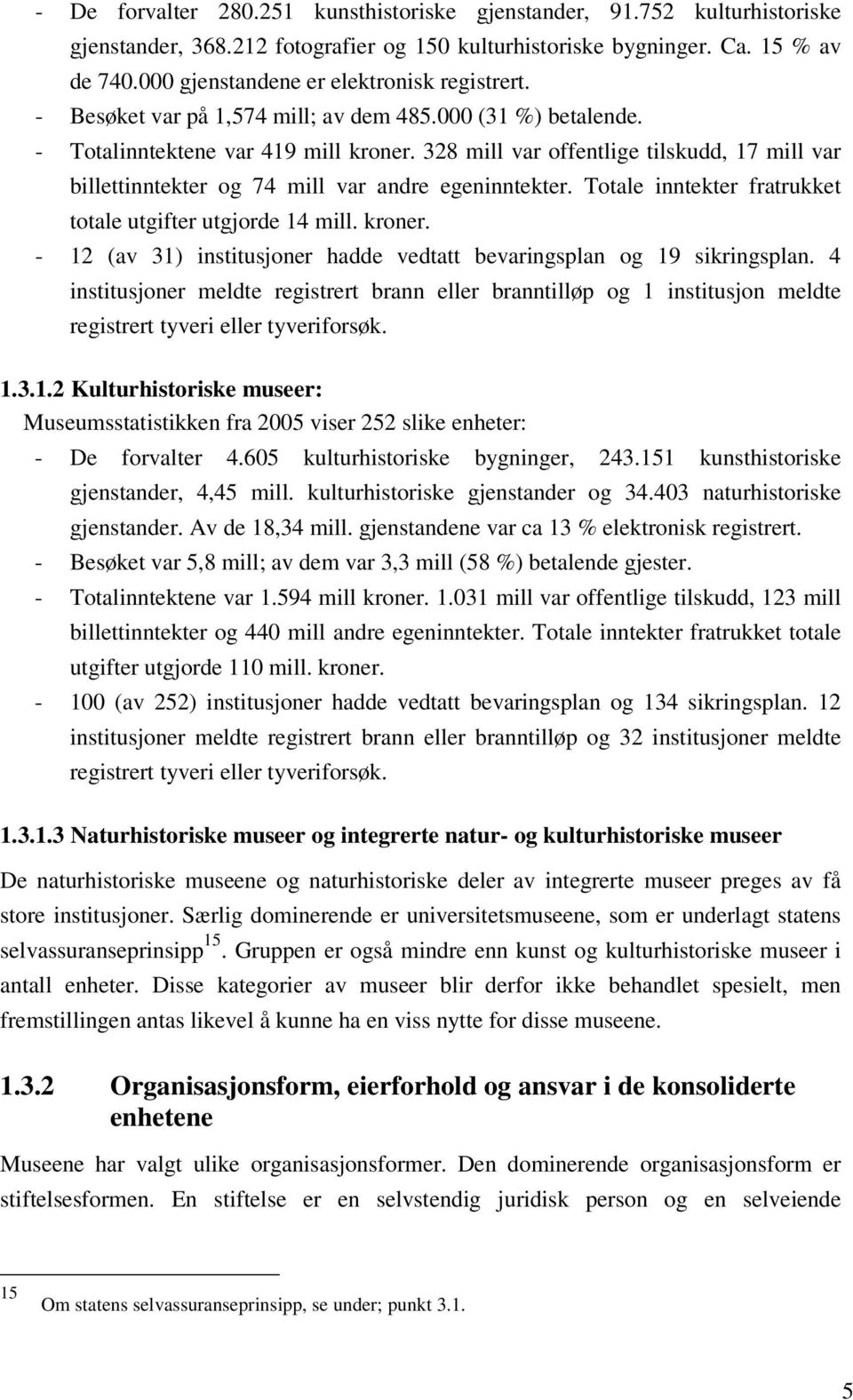 328 mill var offentlige tilskudd, 17 mill var billettinntekter og 74 mill var andre egeninntekter. Totale inntekter fratrukket totale utgifter utgjorde 14 mill. kroner.