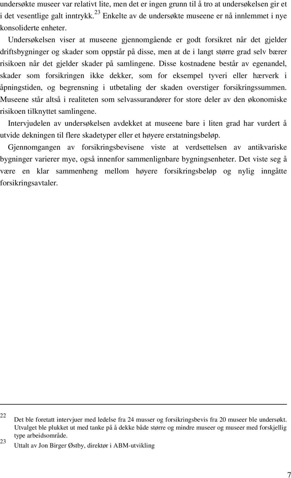 Undersøkelsen viser at museene gjennomgående er godt forsikret når det gjelder driftsbygninger og skader som oppstår på disse, men at de i langt større grad selv bærer risikoen når det gjelder skader