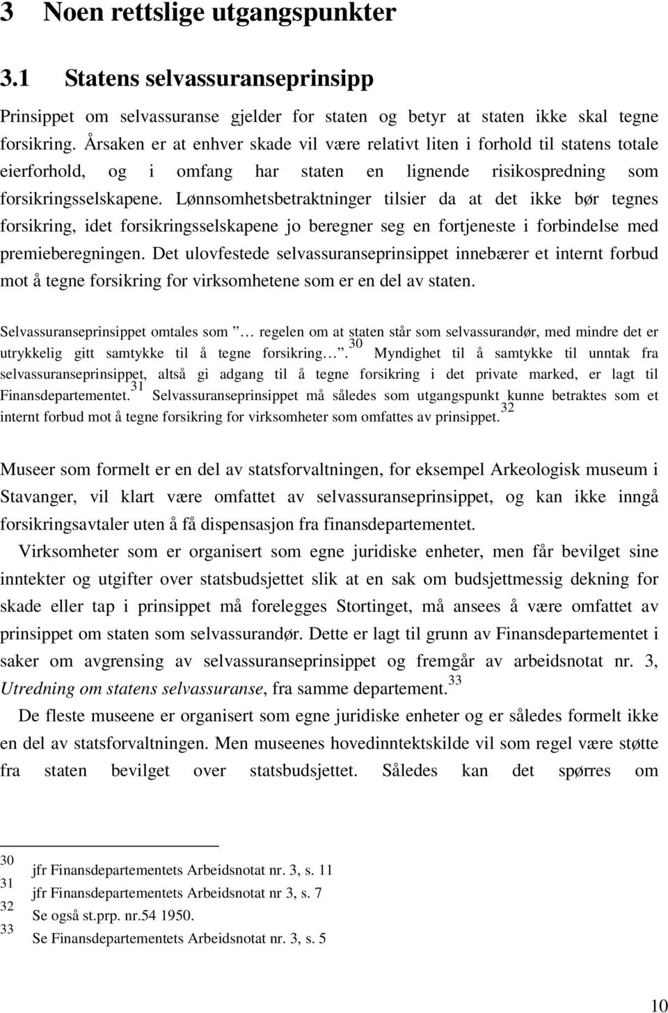 Lønnsomhetsbetraktninger tilsier da at det ikke bør tegnes forsikring, idet forsikringsselskapene jo beregner seg en fortjeneste i forbindelse med premieberegningen.