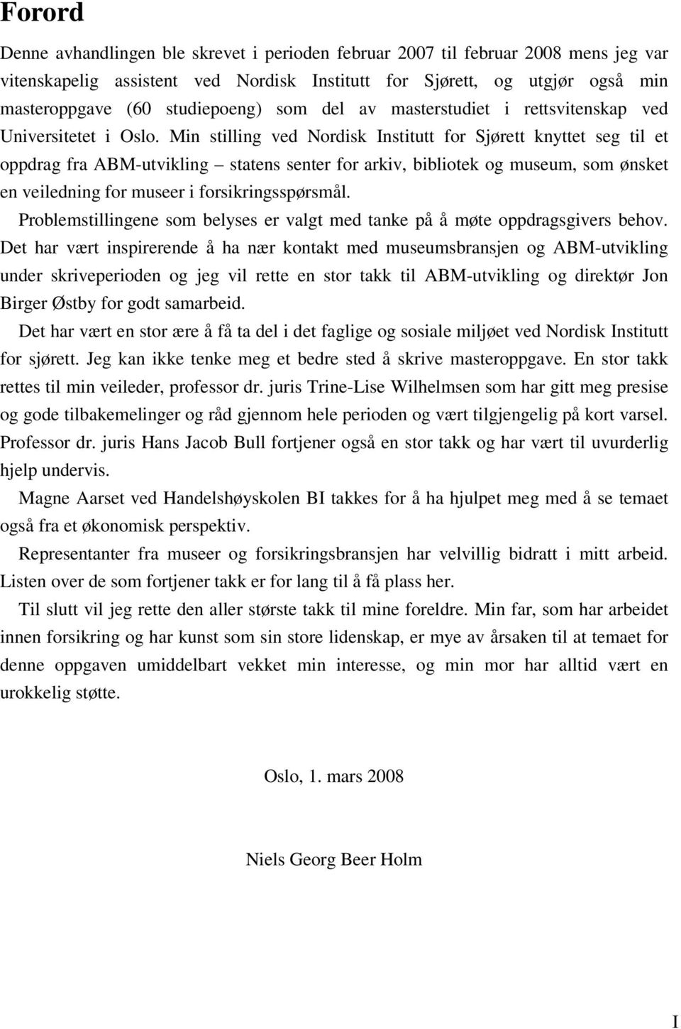 Min stilling ved Nordisk Institutt for Sjørett knyttet seg til et oppdrag fra ABM-utvikling statens senter for arkiv, bibliotek og museum, som ønsket en veiledning for museer i forsikringsspørsmål.