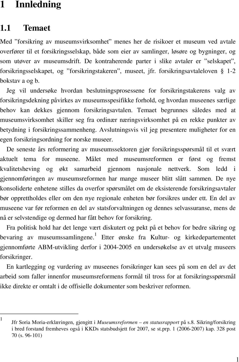 museumsdrift. De kontraherende parter i slike avtaler er selskapet, forsikringsselskapet, og forsikringstakeren, museet, jfr. forsikringsavtaleloven 1-2 bokstav a og b.