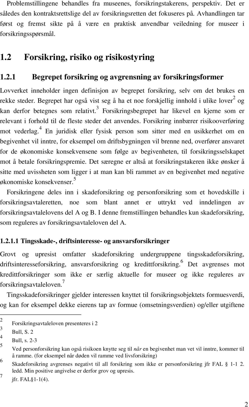 Forsikring, risiko og risikostyring 1.2.1 Begrepet forsikring og avgrensning av forsikringsformer Lovverket inneholder ingen definisjon av begrepet forsikring, selv om det brukes en rekke steder.