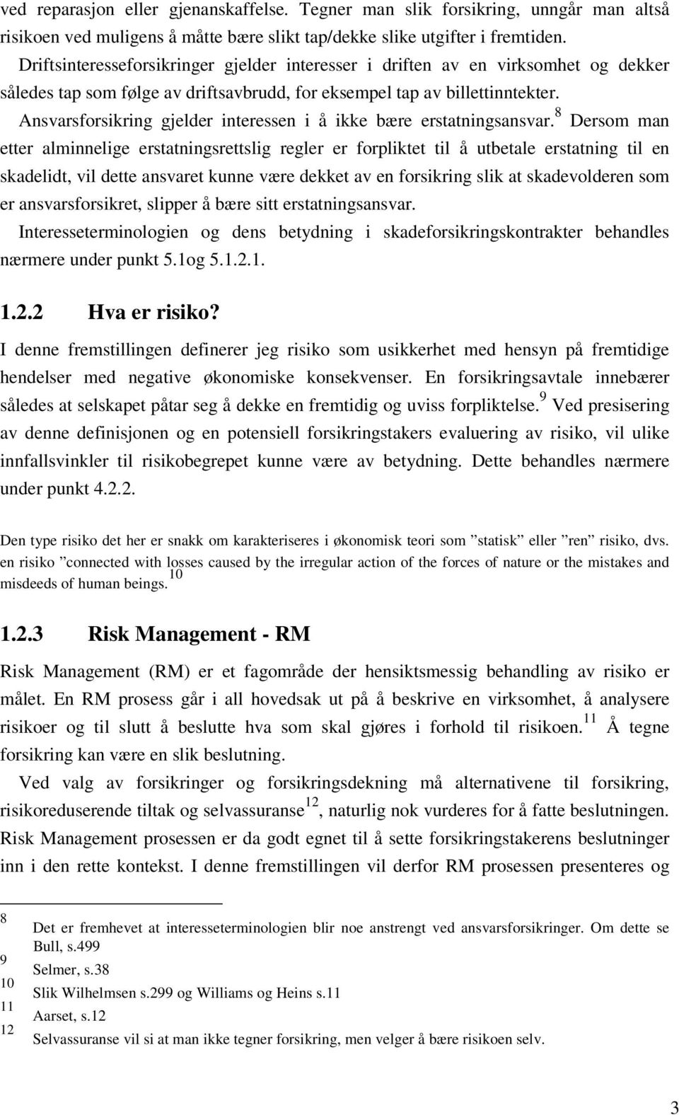 Ansvarsforsikring gjelder interessen i å ikke bære erstatningsansvar.