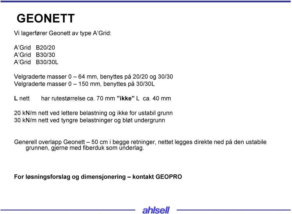 40 mm 20 kn/m nett ved lettere belastning og ikke for ustabil grunn 30 kn/m nett ved tyngre belastninger og bløt undergrunn Generell