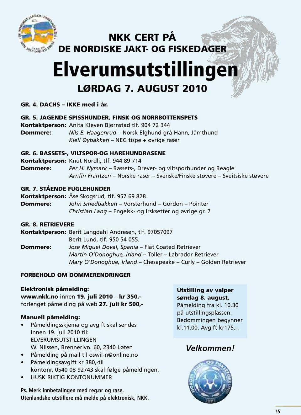 Haagenrud Norsk Elghund grå Hann, Jämthund Kjell Øybakken NEG tispe + øvrige raser GR. 6. BASSETS-, VILTSPOR-OG HAREHUNDRASENE Kontaktperson: Knut Nordli, tlf. 944 89 714 Dommere: Per H.