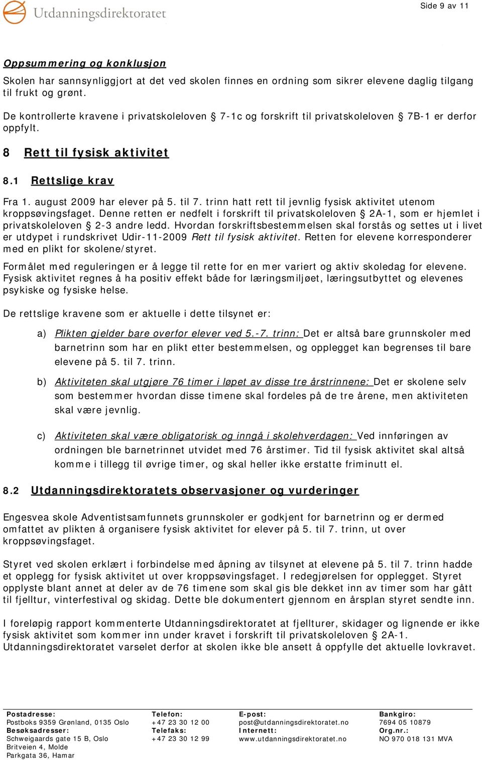 trinn hatt rett til jevnlig fysisk aktivitet utenom kroppsøvingsfaget. Denne retten er nedfelt i forskrift til privatskoleloven 2A-1, som er hjemlet i privatskoleloven 2-3 andre ledd.