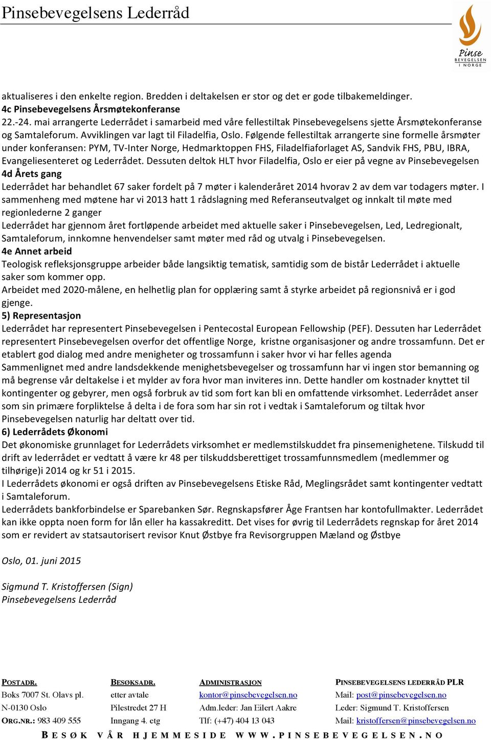 'følgende'fellestiltak'arrangerte'sine'formelle'årsmøter' under'konferansen:'pym,'tveinter'norge,'hedmarktoppen'fhs,'filadelfiaforlaget'as,'sandvik'fhs,'pbu,'ibra,' Evangeliesenteret'og'Lederrådet.