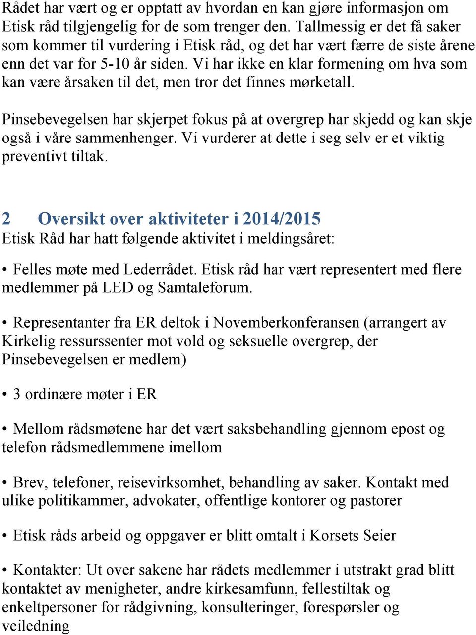 Vi har ikke en klar formening om hva som kan være årsaken til det, men tror det finnes mørketall. Pinsebevegelsen har skjerpet fokus på at overgrep har skjedd og kan skje også i våre sammenhenger.