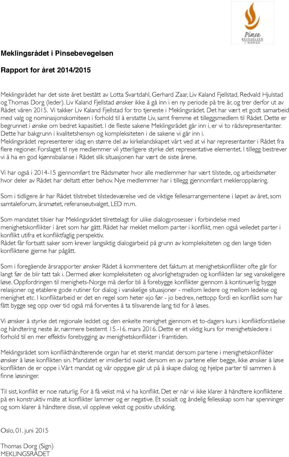 Det har vært et godt samarbeid med valg og nominasjonskomiteen i forhold til å erstatte Liv, samt fremme et tilleggsmedlem til Rådet. Dette er begrunnet i ønske om bedret kapasitiet.