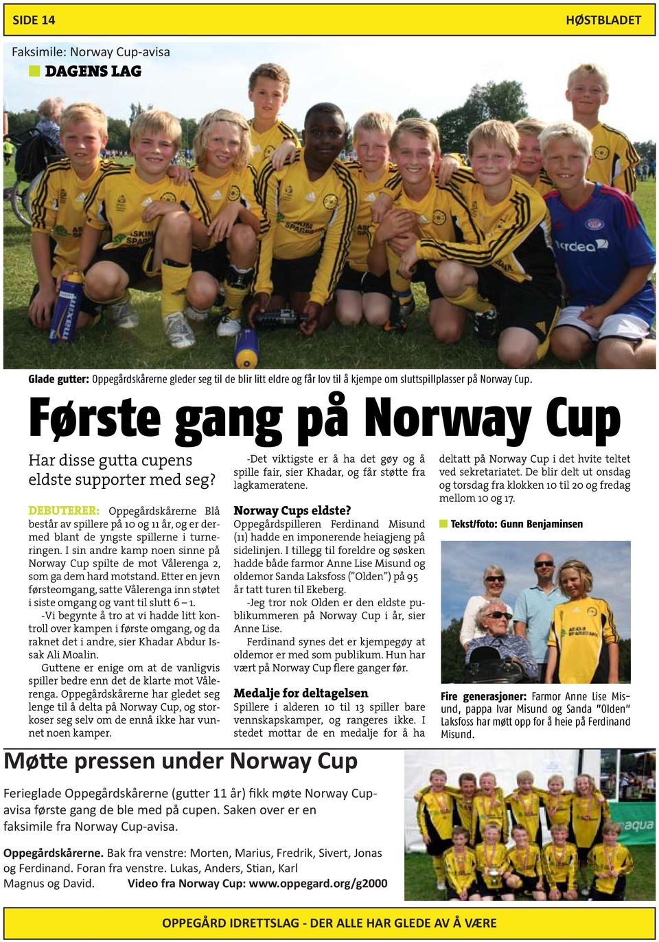 I sin andre kamp noen sinne på Norway Cup spilte de mot Vålerenga 2, som ga dem hard motstand. Etter en jevn førsteomgang, satte Vålerenga inn støtet i siste omgang og vant til slutt 6 1.