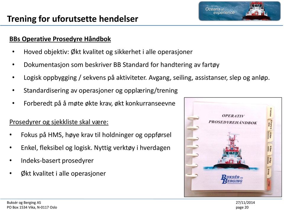 Standardisering av operasjoner og opplæring/trening Forberedt på å møte økte krav, økt konkurranseevne Prosedyrer og sjekkliste skal være: Fokus på HMS,