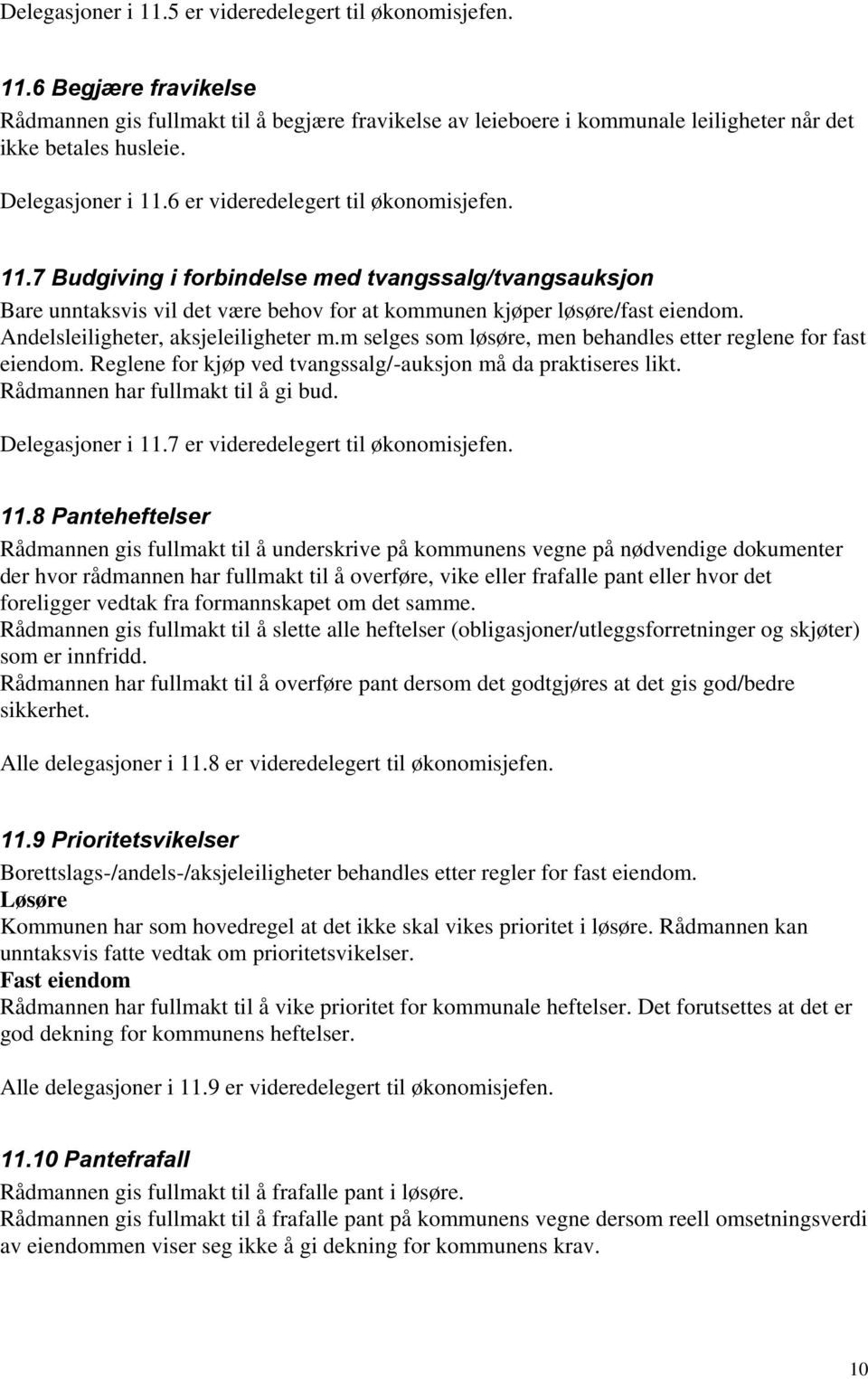 Andelsleiligheter, aksjeleiligheter m.m selges som løsøre, men behandles etter reglene for fast eiendom. Reglene for kjøp ved tvangssalg/-auksjon må da praktiseres likt.