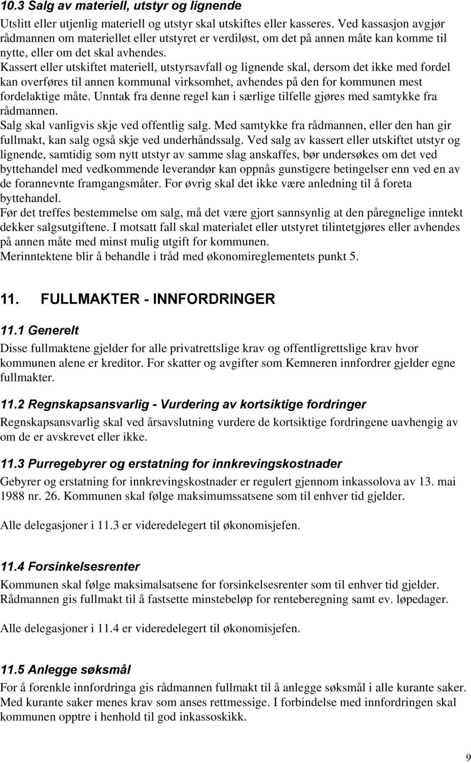 Kassert eller utskiftet materiell, utstyrsavfall og lignende skal, dersom det ikke med fordel kan overføres til annen kommunal virksomhet, avhendes på den for kommunen mest fordelaktige måte.