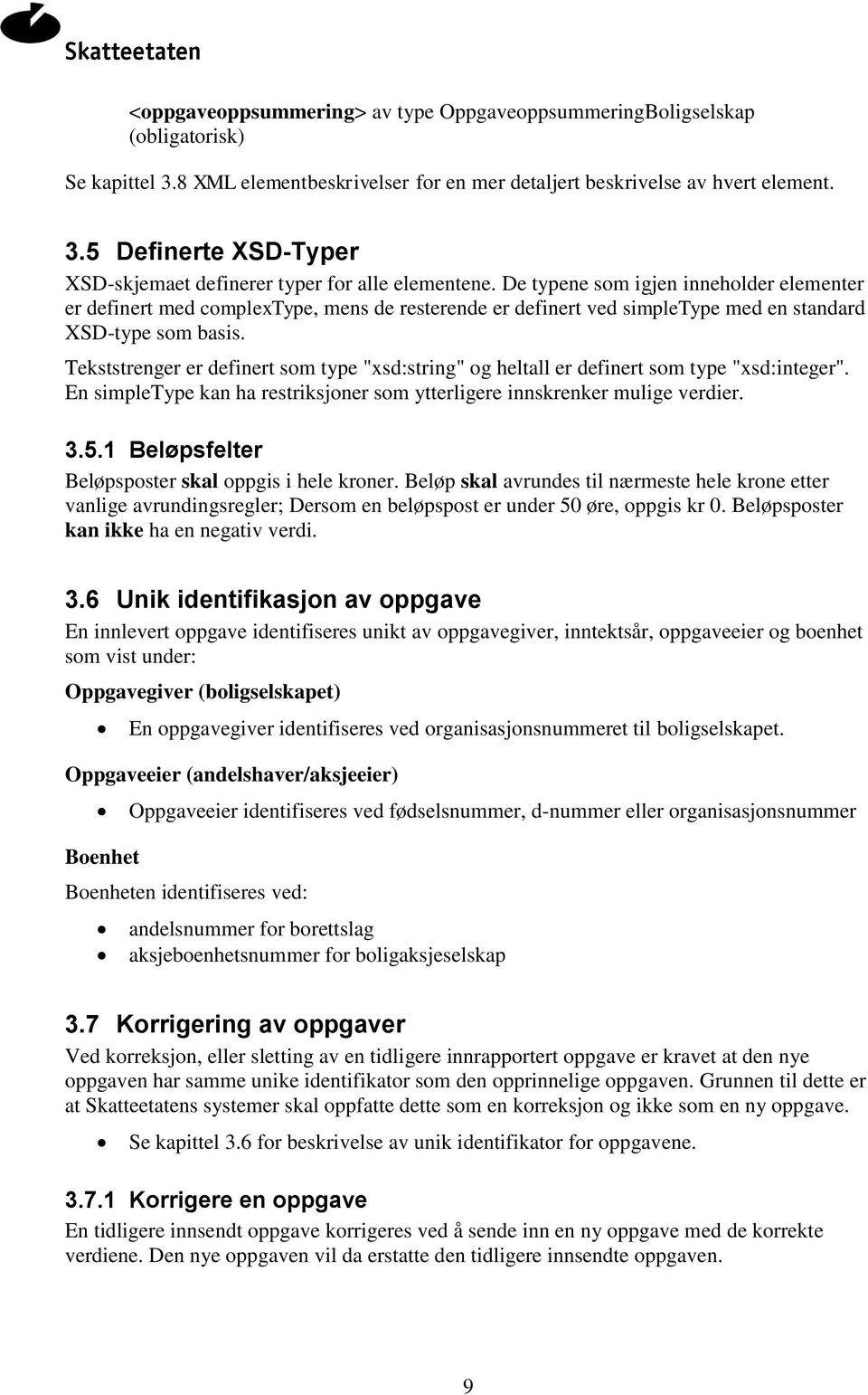 Tekststrenger er definert som type "xsd:string" og heltall er definert som type "xsd:integer". En simpletype kan ha restriksjoner som ytterligere innskrenker mulige verdier. 3.5.