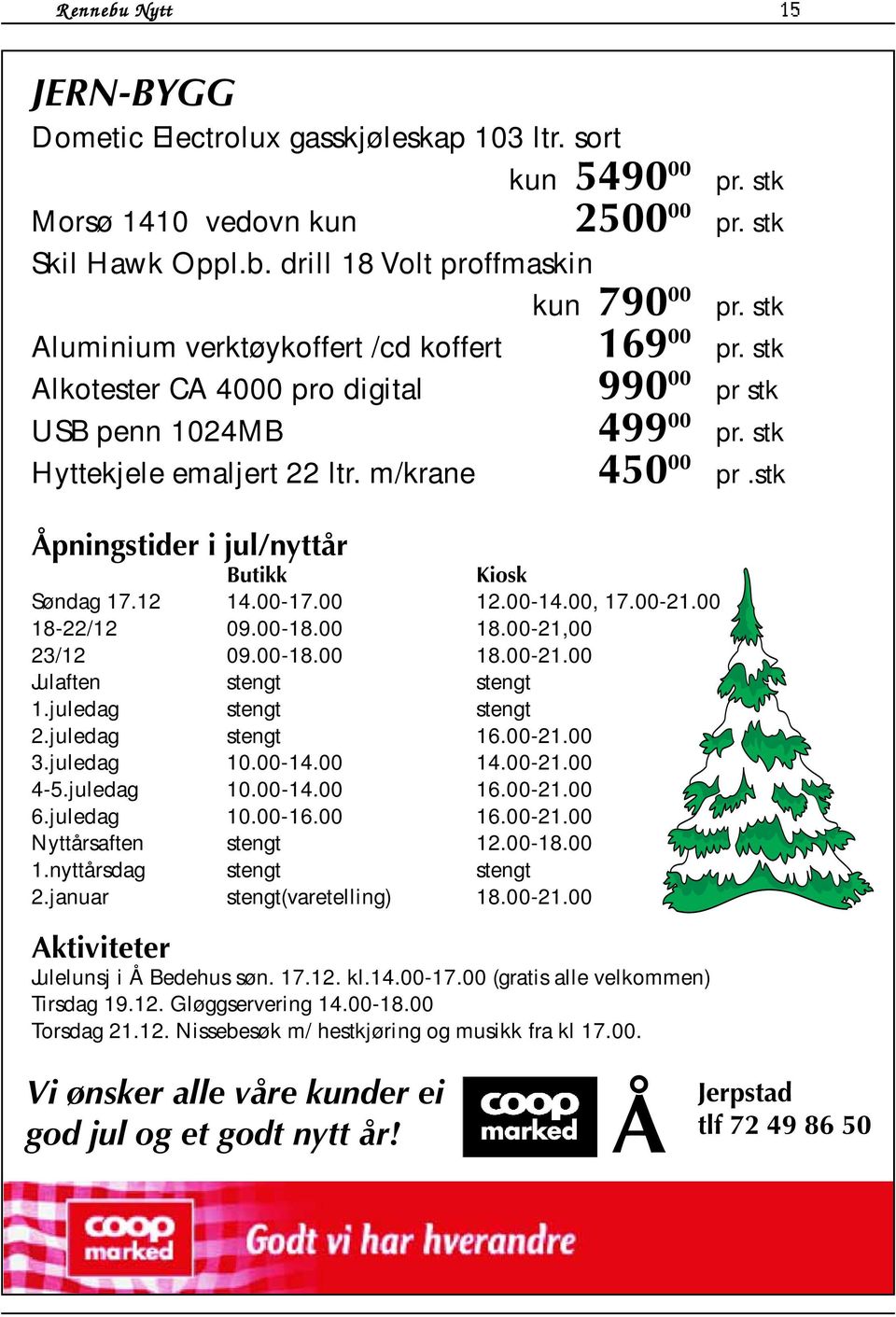 stk Åpningstider i jul/nyttår Butikk Kiosk Søndag 17.12 14.00-17.00 12.00-14.00, 17.00-21.00 18-22/12 09.00-18.00 18.00-21,00 23/12 09.00-18.00 18.00-21.00 Julaften stengt stengt 1.