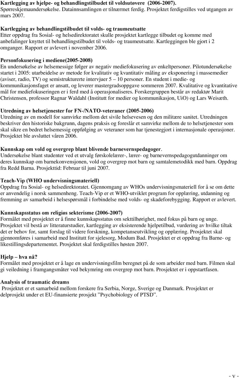 behandlingstilbudet til volds- og traumeutsatte. Kartleggingen ble gjort i 2 omganger. Rapport er avlevert i november 2006.